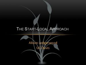 THE STARTLOCAL APPROACH Alison Ledgerwood UC Davis Means
