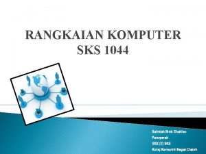 RANGKAIAN KOMPUTER SKS 1044 Salmiah Binti Shahlan Pensyarah