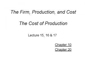 The Firm Production and Cost The Cost of