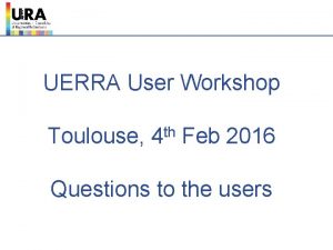 UERRA User Workshop Toulouse th 4 Feb 2016