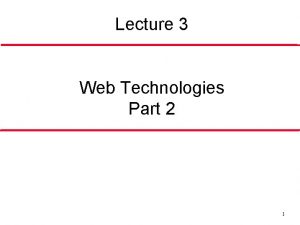 Lecture 3 Web Technologies Part 2 1 Web
