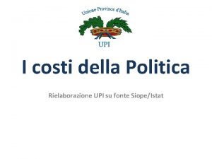 I costi della Politica Rielaborazione UPI su fonte