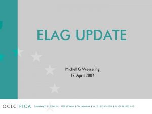 ELAG UPDATE Michel G Wesseling 17 April 2002