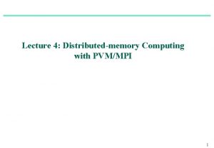 Lecture 4 Distributedmemory Computing with PVMMPI 1 Cluster