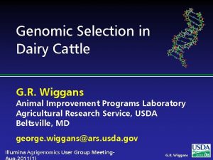 Genomic Selection in Dairy Cattle G R Wiggans