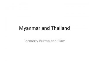 Myanmar and Thailand Formerly Burma and Siam Objectives
