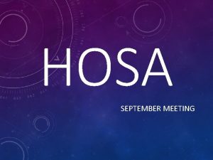 HOSA SEPTEMBER MEETING WHAT IS HOSA HOSA Future