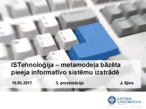 ISTehnoloija metamodea bzta pieeja informatvo sistmu izstrd 10