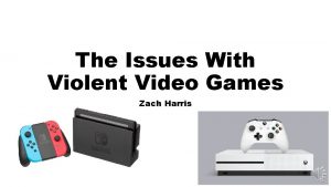 The Issues With Violent Video Games Zach Harris