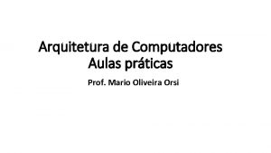 Arquitetura de Computadores Aulas prticas Prof Mario Oliveira