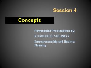 Session 4 Concepts Powerpoint Presentation by RUDOLPH D