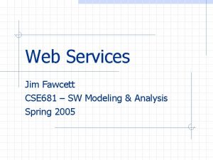 Web Services Jim Fawcett CSE 681 SW Modeling