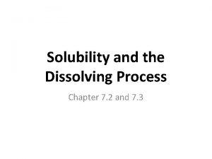 Solubility and the Dissolving Process Chapter 7 2