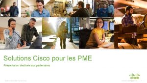 Solutions Cisco pour les PME Prsentation destine aux