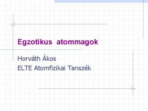 Egzotikus atommagok Horvth kos ELTE Atomfizikai Tanszk Izotptrkp