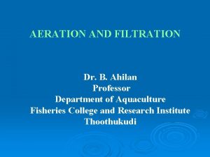 AERATION AND FILTRATION Dr B Ahilan Professor Department