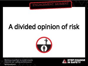 ENGAGEMENT MOMENT A divided opinion of risk Opinion