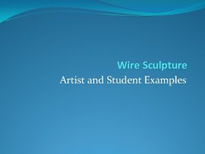 Wire Sculpture Artist and Student Examples Artist Gallery