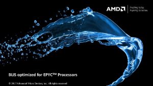 BLIS optimized for EPYCTM Processors 2017 Advanced Micro