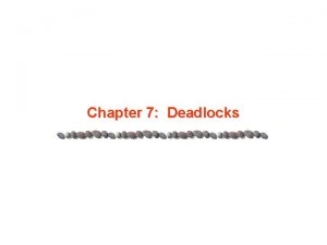 Chapter 7 Deadlocks Chapter 7 Deadlocks n The