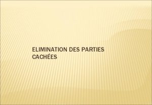 ELIMINATION DES PARTIES CACHES POURQUOI LIMINER LES PARTIES