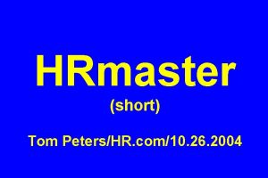 HRmaster short Tom PetersHR com10 26 2004 Slides