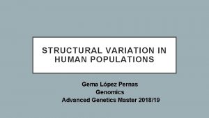 STRUCTURAL VARIATION IN HUMAN POPULATIONS Gema Lpez Pernas