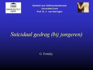 Eenheid voor Zelfmoordonderzoek Universiteit Gent Prof Dr C