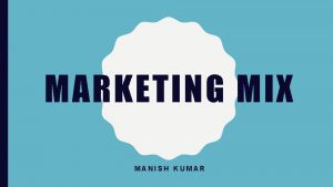 MARKETING MIX MANISH KUMAR IN THIS UNIT YOU