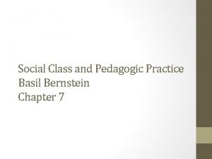 Social Class and Pedagogic Practice Basil Bernstein Chapter