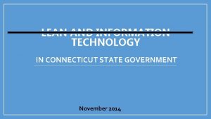 LEAN AND INFORMATION TECHNOLOGY IN CONNECTICUT STATE GOVERNMENT