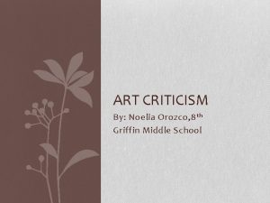 ART CRITICISM By Noelia Orozco 8 th Griffin