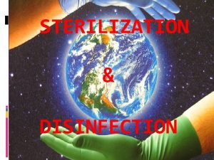 STERILIZATION DISINFECTION STERILIZATION Any process that eliminates removes