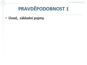 VY32INOVACE21 01 PRAVDPODOBNOST 1 vod zkladn pojmy Pravdpodobnost