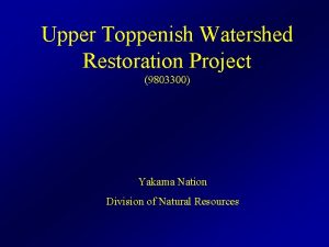 Upper Toppenish Watershed Restoration Project 9803300 Yakama Nation