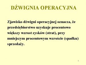 DWIGNIA OPERACYJNA Zjawisko dwigni operacyjnej oznacza e przedsibiorstwo