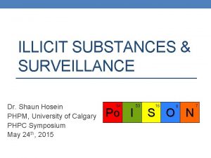 ILLICIT SUBSTANCES SURVEILLANCE Dr Shaun Hosein PHPM University