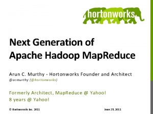 Next Generation of Apache Hadoop Map Reduce Arun