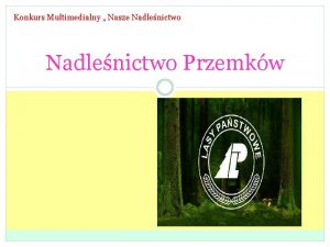 Konkurs Multimedialny Nasze Nadlenictwo Przemkw Historia Nadlenictwa Swoj