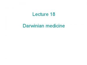 Lecture 18 Darwinian medicine Today 1 Proximate and