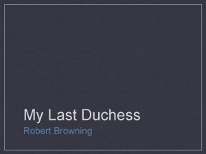 My Last Duchess Robert Browning What do all