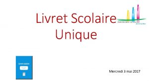 Livret Scolaire Unique Mercredi 3 mai 2017 Un