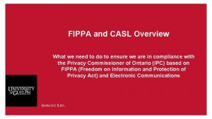 FIPPA and CASL Overview What we need to