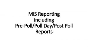 MIS Reporting including PrePollPoll DayPost Poll Reports PrePoll