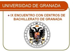 UNIVERSIDAD DE GRANADA l IX ENCUENTRO CON CENTROS