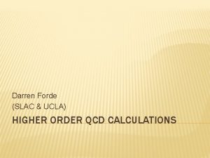 Darren Forde SLAC UCLA HIGHER ORDER QCD CALCULATIONS
