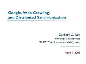 Google Web Crawling and Distributed Synchronization Zachary G