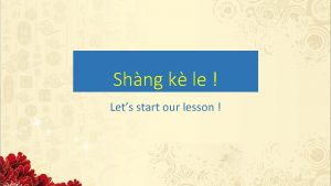 Shng k le Lets start our lesson Tngxu