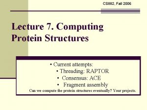 CS 882 Fall 2006 Lecture 7 Computing Protein