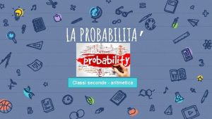 LA PROBABILITA Classi seconde aritmetica DEFINIZIONE La probabilit